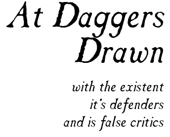 At Daggers Drawn with the Existent, its Defenders, and its False Critics